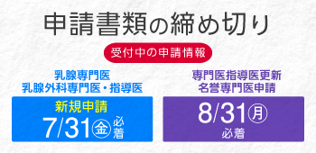 申請書類の締め切り　乳腺専門医・乳腺外科専門医・指導医新規申請は2026年7月31日　専門医指導医更新、名誉専門医申請は2026年8月31日